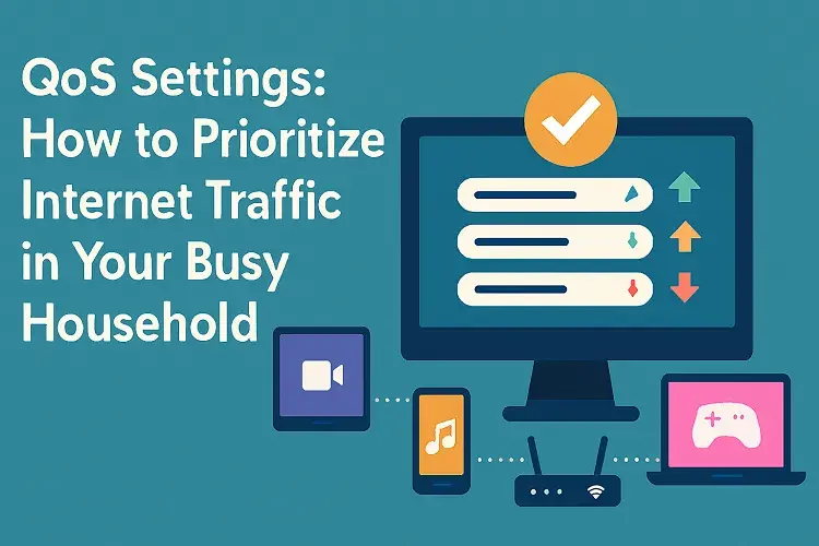 QoS Settings: How to Prioritize Internet Traffic in Your Busy Household