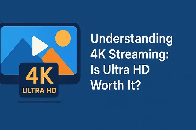 Understanding 4K Streaming: Is Ultra HD Worth It?